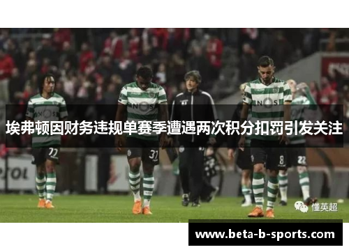 埃弗顿因财务违规单赛季遭遇两次积分扣罚引发关注